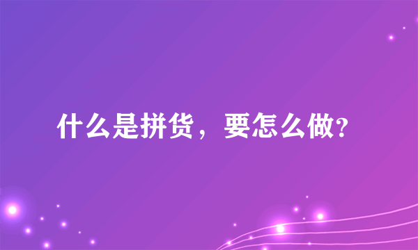 什么是拼货，要怎么做？