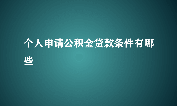 个人申请公积金贷款条件有哪些