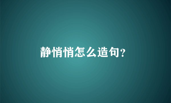 静悄悄怎么造句？