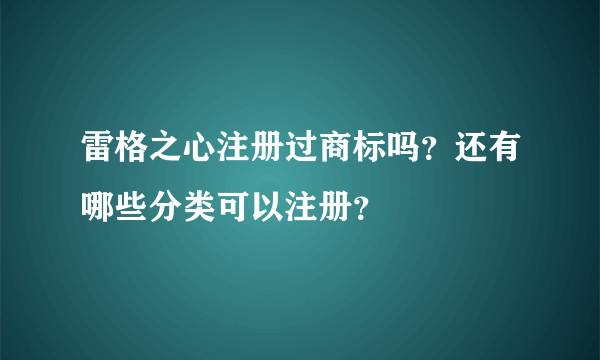 雷格之心注册过商标吗？还有哪些分类可以注册？