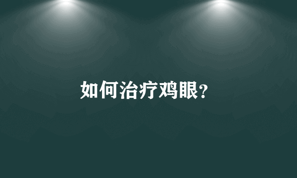 如何治疗鸡眼？