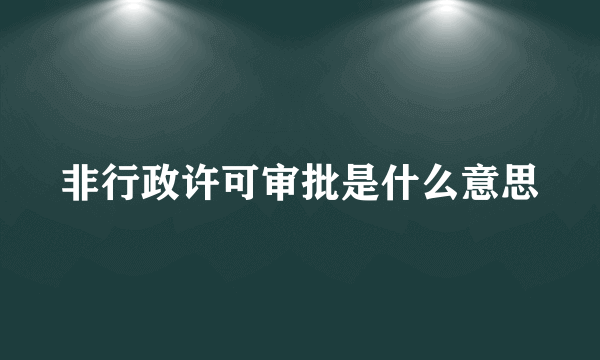 非行政许可审批是什么意思