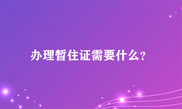 办理暂住证需要什么？