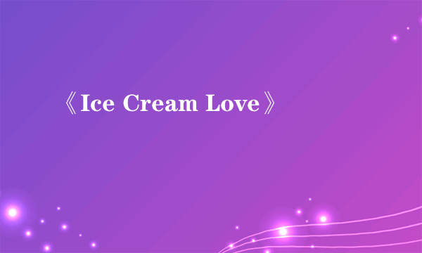 《Ice Cream Love》