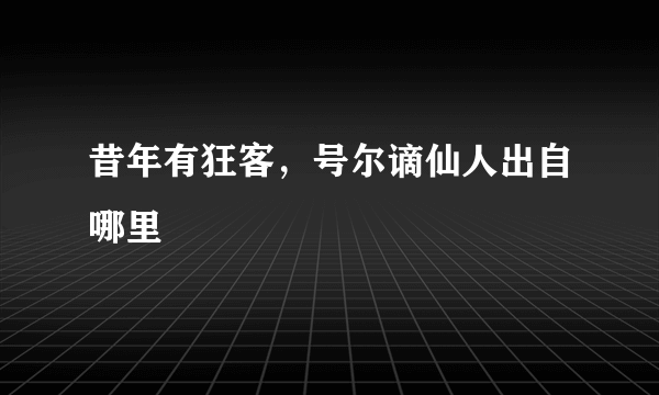 昔年有狂客，号尔谪仙人出自哪里