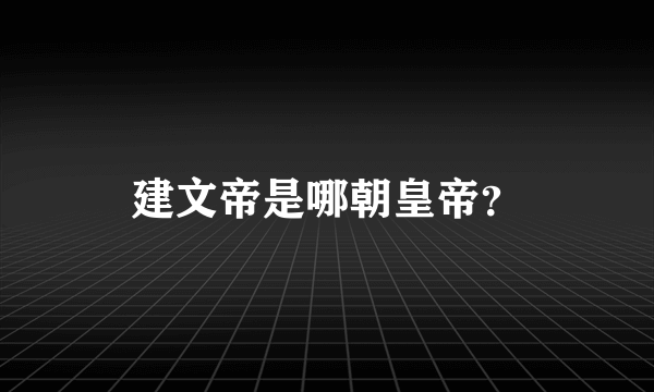 建文帝是哪朝皇帝？