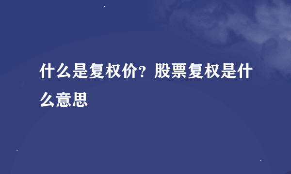 什么是复权价？股票复权是什么意思