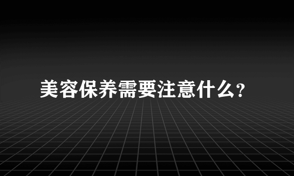 美容保养需要注意什么？