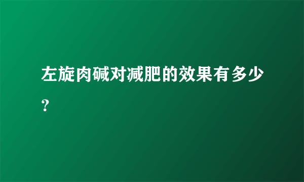 左旋肉碱对减肥的效果有多少？