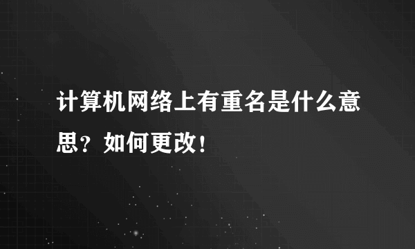 计算机网络上有重名是什么意思？如何更改！