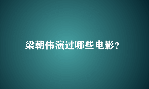 梁朝伟演过哪些电影？