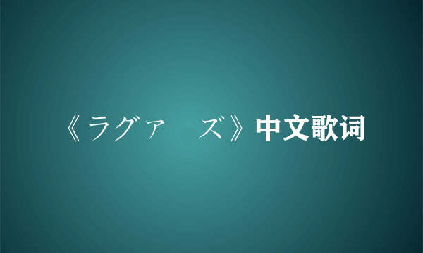 《ラグァーズ》中文歌词