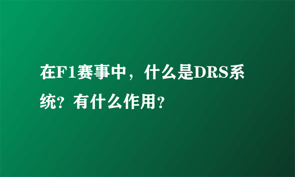 在F1赛事中，什么是DRS系统？有什么作用？