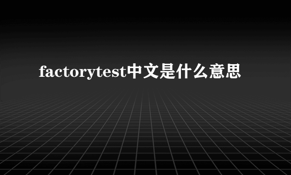 factorytest中文是什么意思