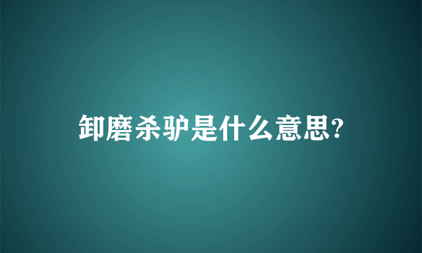 卸磨杀驴是什么意思?