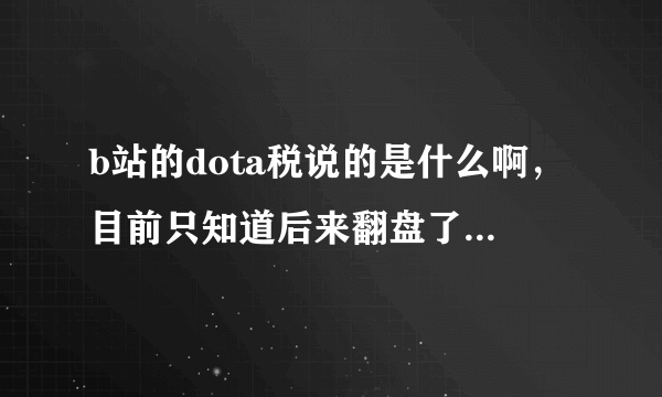 b站的dota税说的是什么啊，目前只知道后来翻盘了，具体情况求解释