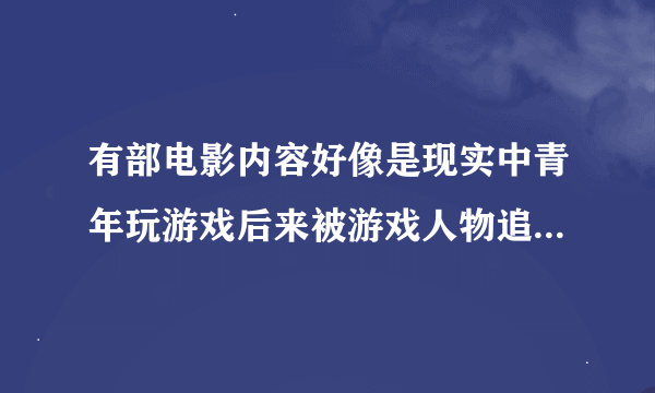 有部电影内容好像是现实中青年玩游戏后来被游戏人物追杀 是什么名字