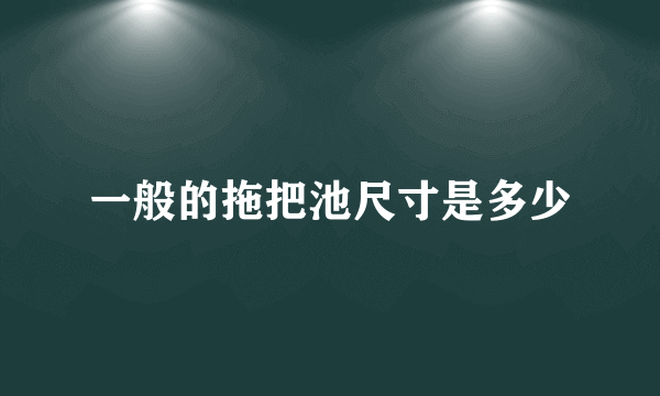 一般的拖把池尺寸是多少