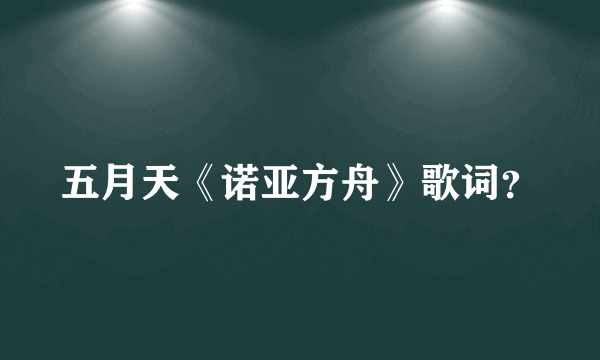 五月天《诺亚方舟》歌词？