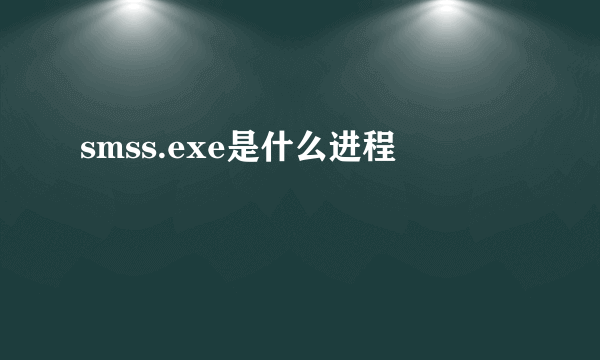 smss.exe是什么进程