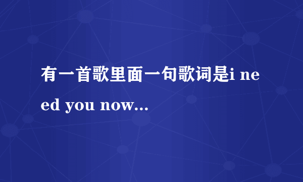 有一首歌里面一句歌词是i need you now，是什么歌？