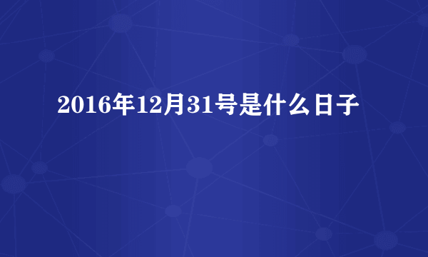 2016年12月31号是什么日子