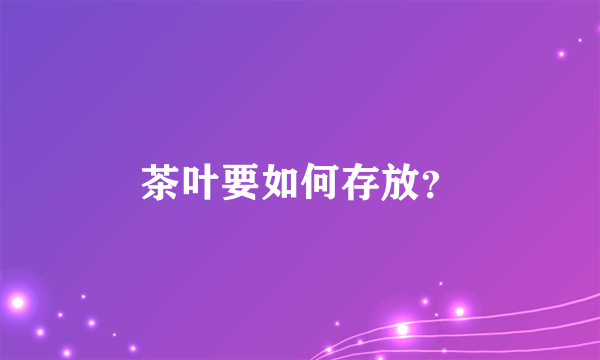 茶叶要如何存放？