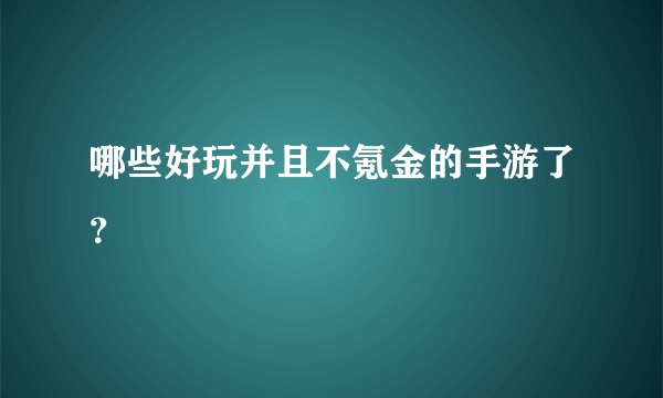 哪些好玩并且不氪金的手游了？