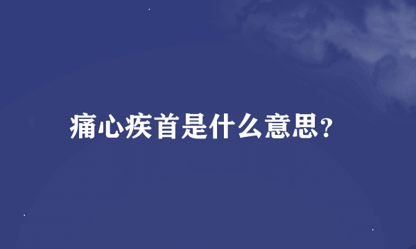 痛心疾首是什么意思？