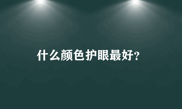 什么颜色护眼最好？