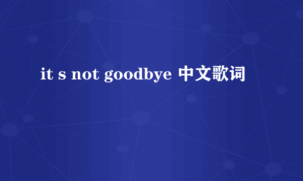 it s not goodbye 中文歌词