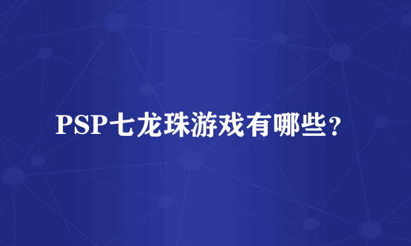 PSP七龙珠游戏有哪些？