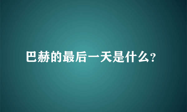 巴赫的最后一天是什么？