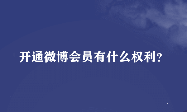 开通微博会员有什么权利？