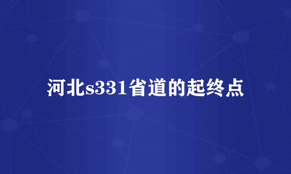 河北s331省道的起终点