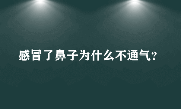 感冒了鼻子为什么不通气？