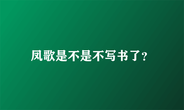 凤歌是不是不写书了？