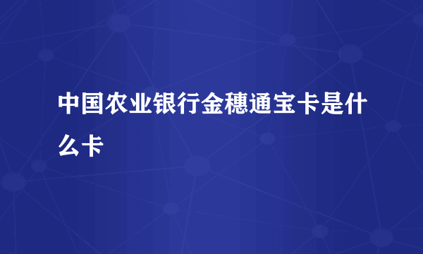 中国农业银行金穗通宝卡是什么卡