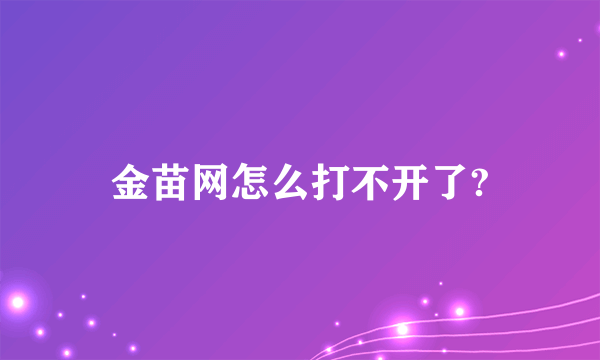 金苗网怎么打不开了?