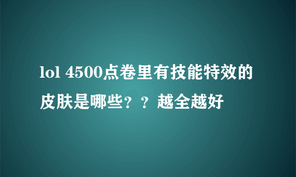 lol 4500点卷里有技能特效的皮肤是哪些？？越全越好