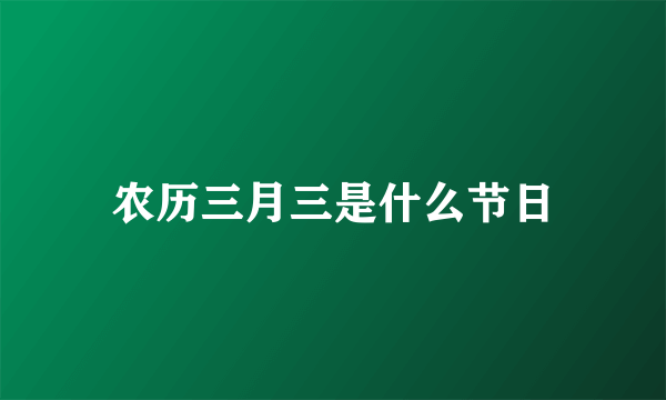 农历三月三是什么节日