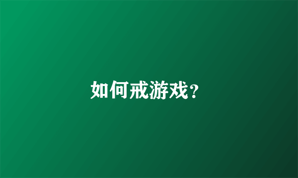 如何戒游戏？