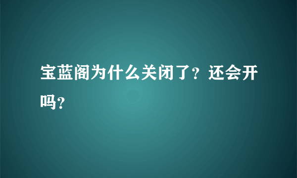 宝蓝阁为什么关闭了？还会开吗？