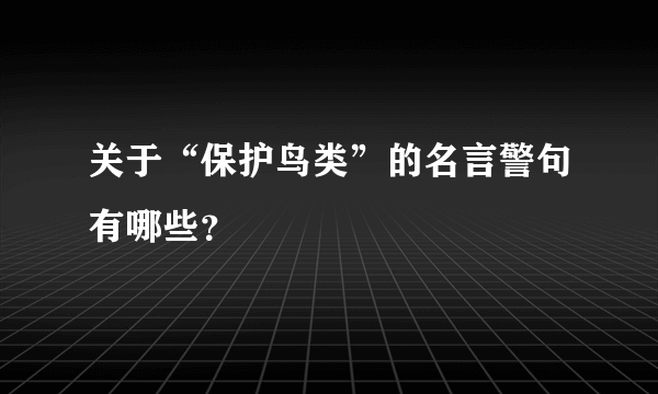 关于“保护鸟类”的名言警句有哪些？