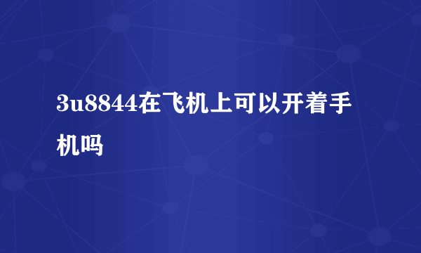 3u8844在飞机上可以开着手机吗