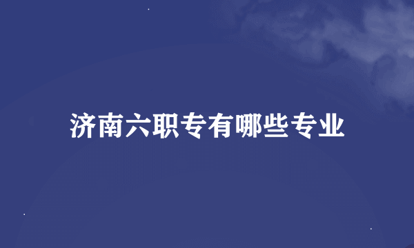 济南六职专有哪些专业