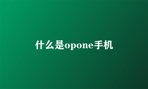 什么是opone手机