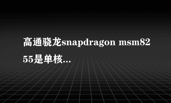 高通骁龙snapdragon msm8255是单核还双核？