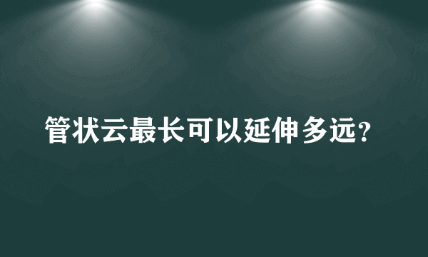 管状云最长可以延伸多远？