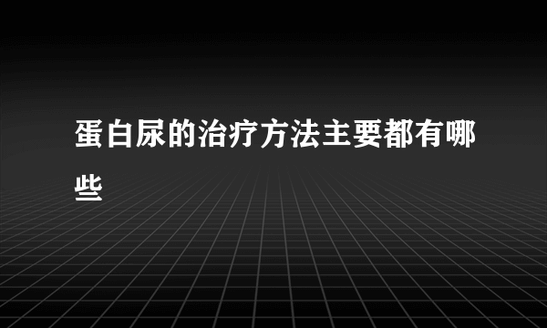 蛋白尿的治疗方法主要都有哪些